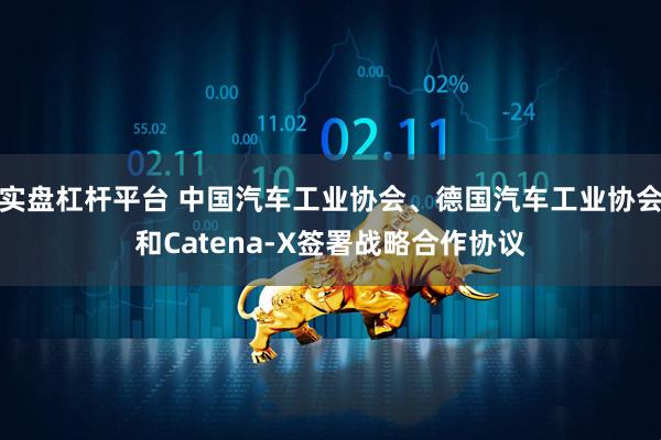 实盘杠杆平台 中国汽车工业协会、德国汽车工业协会和Catena-X签署战略合作协议